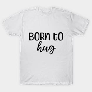 Born to hug T-Shirt